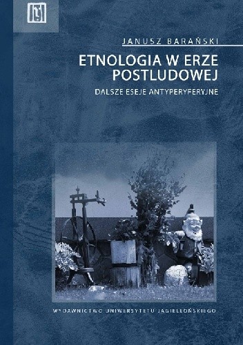 Etnologia w erze postludowej. Dalsze eseje antyperyferyjne