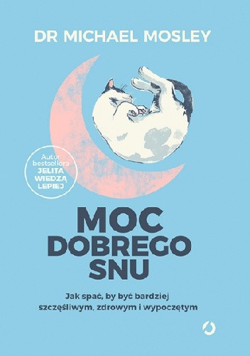 Moc dobrego snu. Jak spać, by być bardziej szczęśliwym, zdrowym i wypoczętym