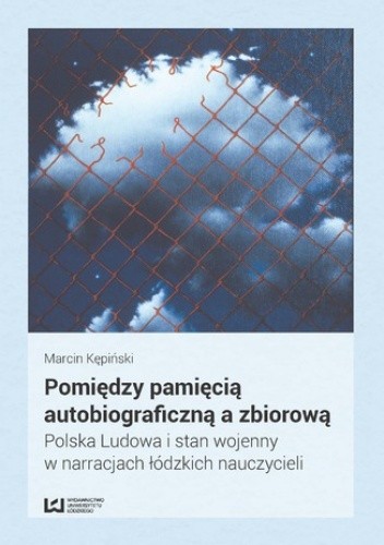 Pomiędzy pamięcią autobiograficzną a zbiorową. Polska Ludowa i stan wojenny w narracjach łódzkich nauczycieli
