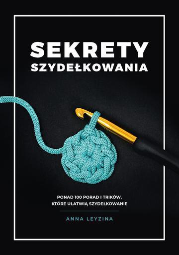 Sekrety szydełkowania. Ponad 100 porad i trików, które ułatwią szydełkowanie wyd. 2