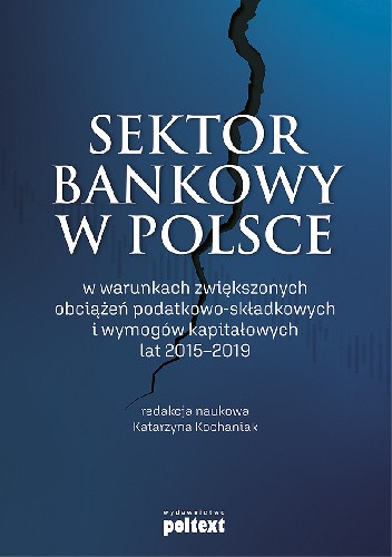 Sektor bankowy w Polscew warunkach zwiększonych obciążeń podatkowo-składkowych i wymogów kapitałowych lat 2015-2019