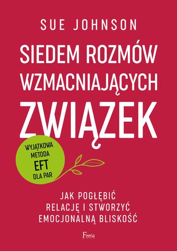Siedem rozmów wzmacniających związek. Jak pogłębić relację i stworzyć emocjonalną bliskość wyd. 2