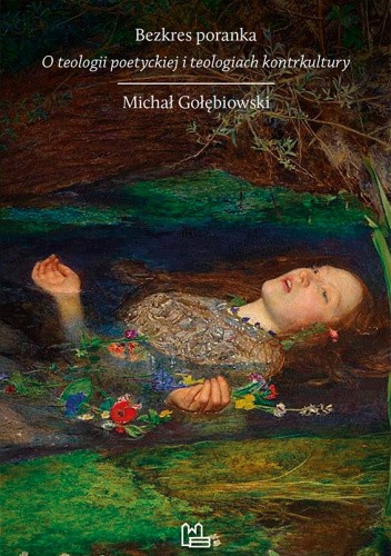 Bezkres poranka. O teologii poetyckiej i teologiach kontrkultury
