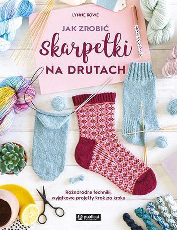 Jak zrobić skarpetki na drutach. Różnorodne techniki, wyjątkowe projekty krok po kroku