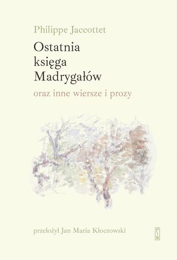 Ostatnia księga Madrygałów oraz inne prozy i wiersze z lat 2001-2018
