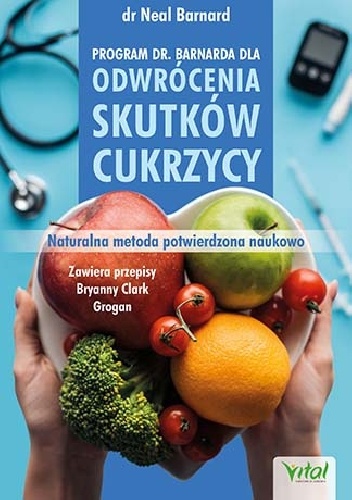 Program doktora Neala Barnarda dla odwrócenia skutków cukrzycy. Naturalna metoda potwierdzona naukowo