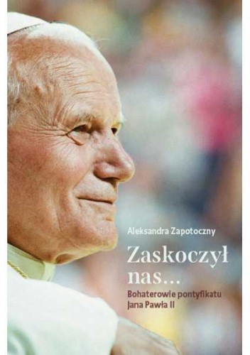 Zaskoczył nas... Bohaterowie pontyfikatu Jana Pawła II