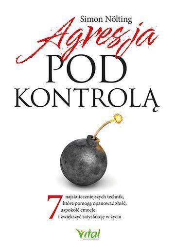 Agresja pod kontrolą. 7 najskuteczniejszych technik, które pomogą opanować złość, uspokoić emocje i zwiększyć satysfakcję w życiu