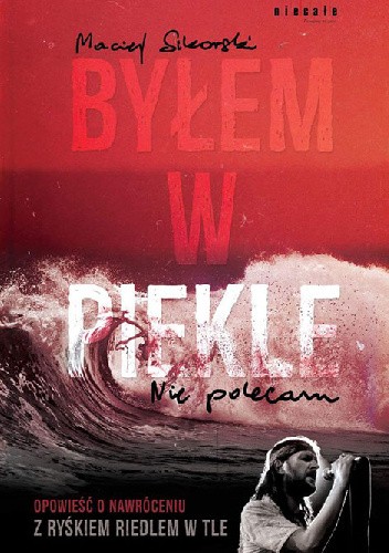 Byłem w piekle. Nie polecam. Opowieść o nawróceniu z Ryśkiem Riedlem w tle