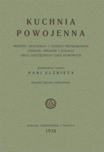 Kuchnia powojenna przepisy smacznego i taniego przyrządzania śniadań obiadów i kolacyj oraz oszczędnych ciast domowych