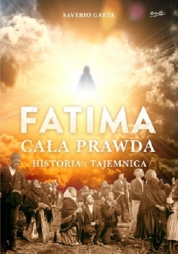 Fatima. Cała prawda. Historia i tajemnica
