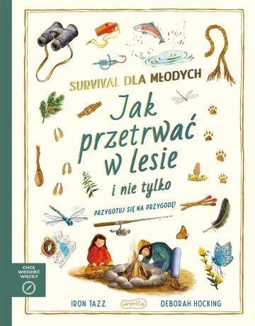 Okładka: Survival dla młodych. Jak przetrwać w lesie i nie tylko. Akademia mądrego dziecka. Chcę wiedzieć więcej