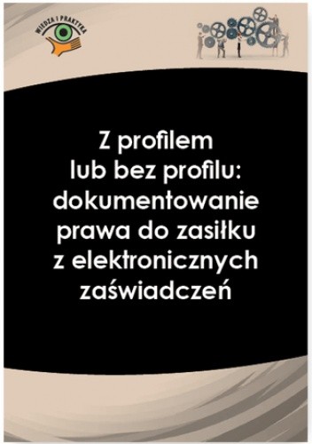Z profilem lub bez profilu: dokumentowanie prawa do zasiłku  z elektronicznych zaświadczeń