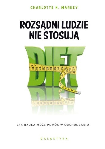 Rozsądni ludzie nie stosują diet. Jak nauka może pomóc w odchudzaniu