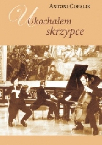 Ukochałem skrzypce. Ze wspomnień skrzypka i pedagoga