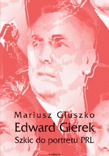 Edward Gierek. Szkic do portretu PRL