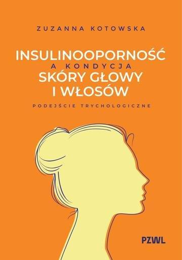 Okładka: Insulinooporność a kondycja skóry głowy i włosów. Podejście trychologiczne