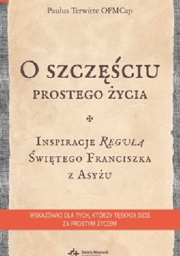O szczęściu prostego życia. Inspiracje regułą świętego Franciszka z Asyżu