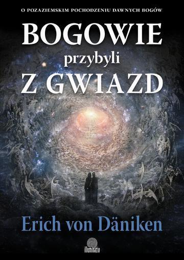 Bogowie przybyli z gwiazd. O pozaziemskim pochodzeniu dawnych bogów