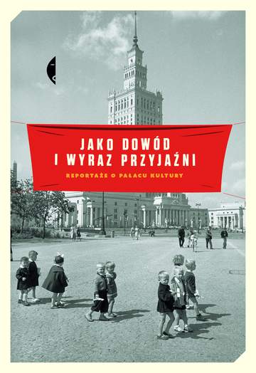 Jako dowód i wyraz przyjaźni reportaże o pałacu kultury