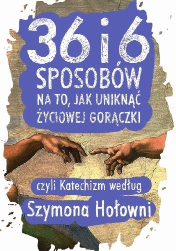 36 i 6 sposobów na to, jak uniknąć życiowej gorączki, czyli Katechizm według Szymona Hołowni