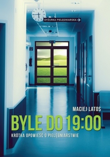 Byle do 19:00. Krótka opowieść o pielęgniarstwie
