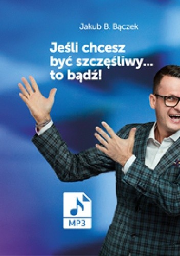 Jeśli chcesz być szczęśliwy... to bądź!