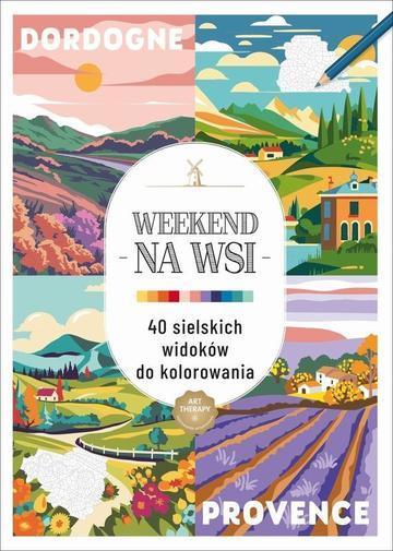 Weekend na wsi. 40 sielskich widoków do kolorowania. Kolorowanka antystresowa. Art therapy