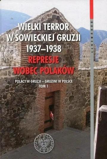 Okładka: Wielki Terror w sowieckiej Gruzji 1937-1938. Represje wobec Polaków. Polacy w Gruzji - Gruzini w Polsce. Tom 1