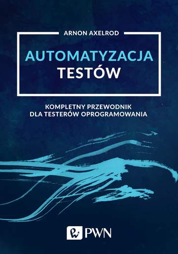 Automatyzacja testów kompletny przewodnik dla testerów oprogramowania