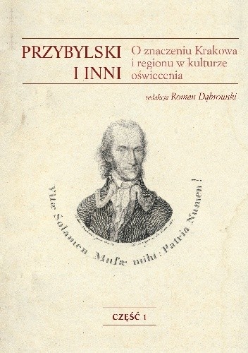 Przybylski i inni. O znaczeniu Krakowa i regionu w kulturze oświecenia. Część 1