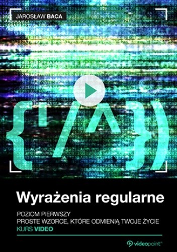 Wyrażenia regularne. Kurs video. Poziom pierwszy. Proste wzorce, które odmienią Twoje życie