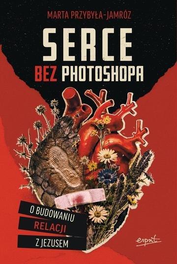 Okładka: Serce bez photoshopa. O budowaniu relacji z Jezusem