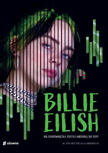 Billie Eilish. Jak buntowniczka została królową alt popu. W 100% nieoficjalna biografia