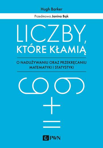 Liczby, które kłamią. O nadużywaniu oraz przekręcaniu matematyki i statystyki