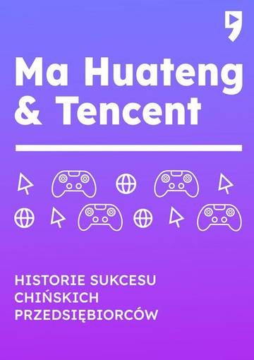 Ma Huateng &amp; Tencent. Historie sukcesu chińskich przedsiębiorców