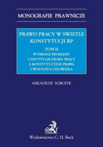 Prawo pracy w świetle Konstytucji RP. Tom II. Wybrane problemy i instytucje prawa pracy a ochrona konstytucyjnych praw i wolności człowieka
