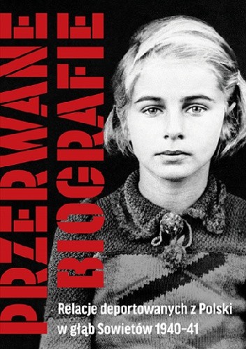 Przerwane biografie. Relacje deportowanych z Polski w głąb Sowietów 1940-41