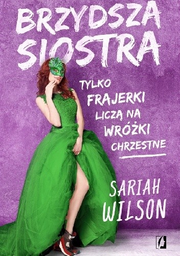 Brzydsza siostra. Tylko frajerki liczą na wróżki chrzestne