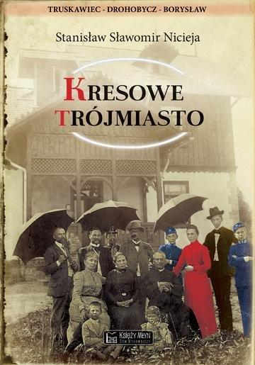 Okładka: Kresowe Trójmiasto (Truskawiec, Drohobycz, Borysław). Kresowa Atlantyda wyd. 3