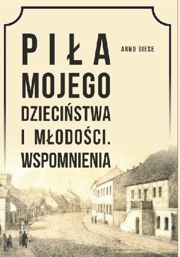 Piła mojego dzieciństwa i młodości. Wspomnienia
