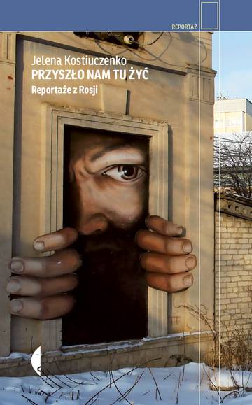 Przyszło nam tu żyć. Reportaże z Rosji wyd. 2023