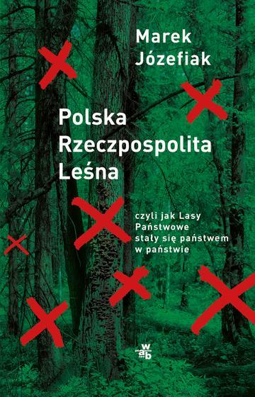 Polska Rzeczpospolita Leśna. czyli jak Lasy Państwowe stały się państwem w państwie