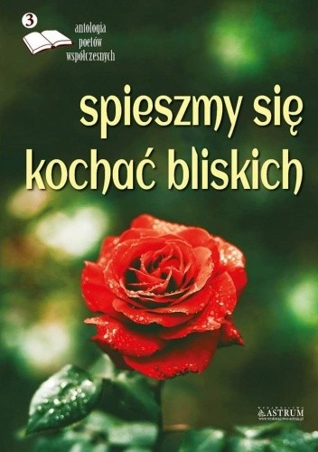 Spieszmy się kochać bliskich. Antologia poetów współczesnych
