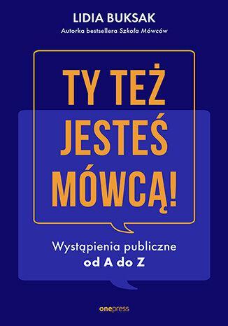 Ty też jesteś mówcą! Wystąpienia publiczne od A do Z