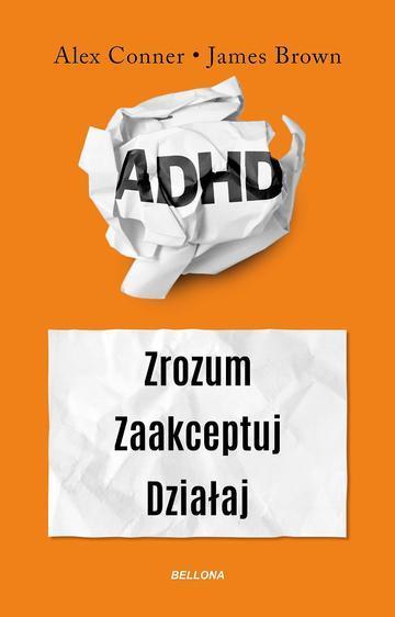 ADHD dla dorosłych. Zrozum. Zaakceptuj. Działaj