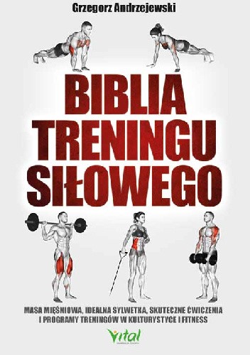 Biblia treningu siłowego. Masa mięśniowa, idealna sylwetka, skuteczne ćwiczenia i programy treningów w kulturystyce i fitness