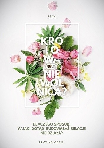 Królowa czy niewolnica? Dlaczego sposób w jaki dotąd budowałaś relacje nie działa?