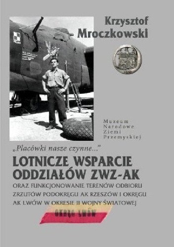 Placówki nasze czynne Lotnicze wsparcie oddziałów ZWZ-AK oraz funkcjonowanie terenów odbioru