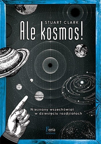 Ale kosmos! Nieznany wszechświat w dziesięciu rozdziałach